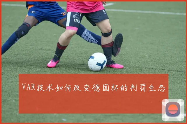 VAR技术如何改变德国杯的判罚生态
