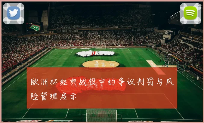 欧洲杯经典战役中的争议判罚与风险管理启示