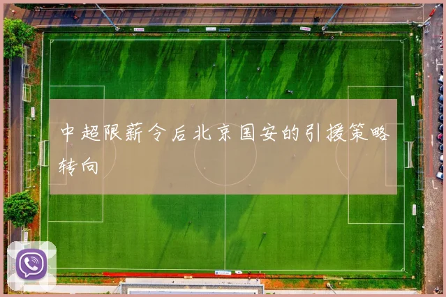 中超限薪令后北京国安的引援策略转向